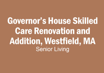 Governor’s House Skilled Care Renovation and Addition, Westfield, MA