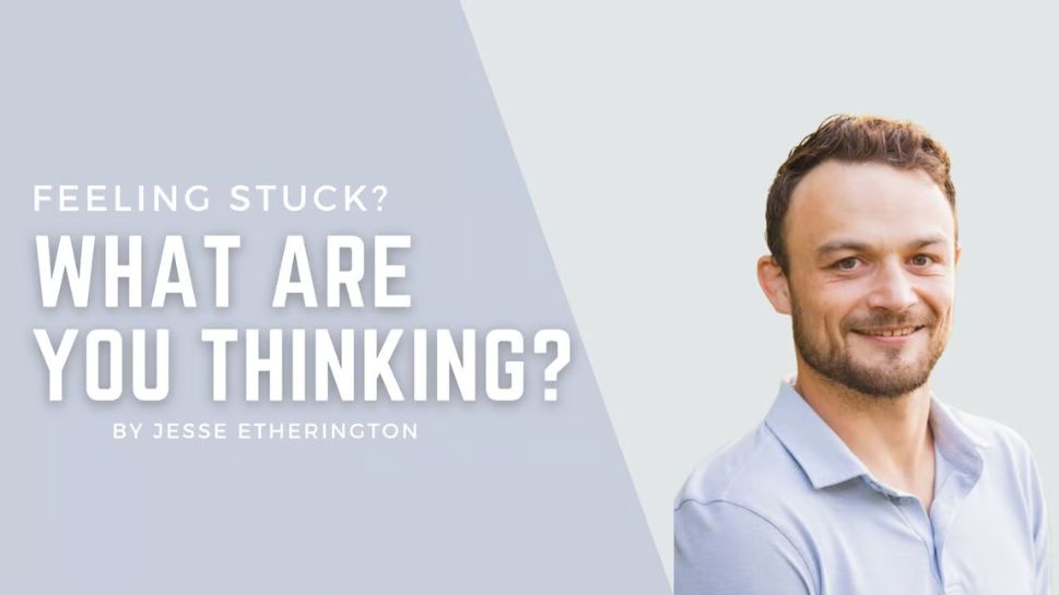 Feeling stuck? What are you thinking? Jesse Etherington