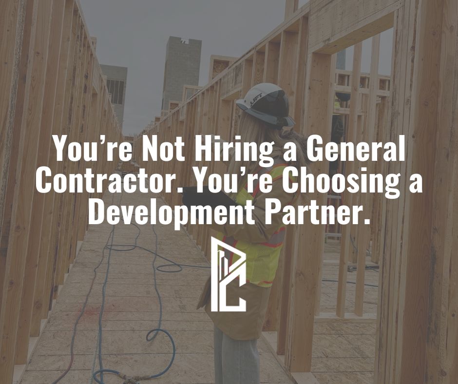 You’re Not Hiring a General Contractor. You’re Choosing a Development Partner.
