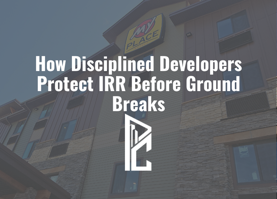 How Disciplined Developers Protect IRR Before Ground Breaks